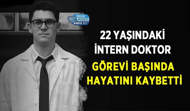 22 Yaşındaki İntern Doktor Görevi Başında Hayatını Kaybetti