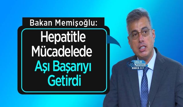 Bakan Memişoğlu: Hepatitle Mücadelede Aşı Başarıyı Getirdi