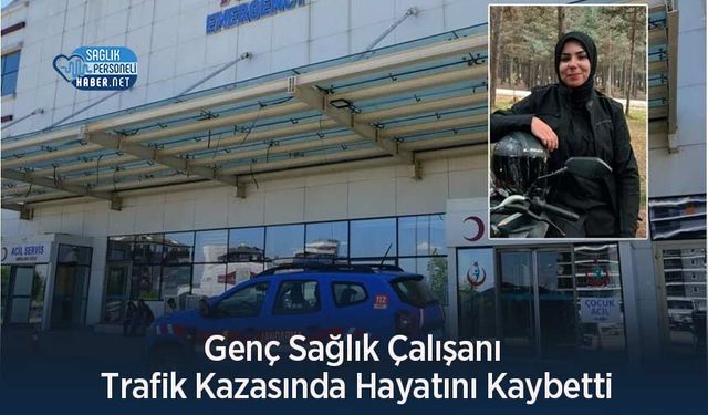 Genç Sağlık Çalışanı Trafik Kazasında Hayatını Kaybetti