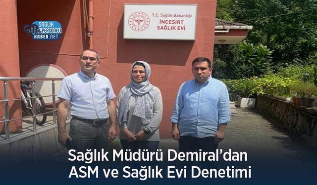 Sağlık Müdürü Demiral’dan ASM ve Sağlık Evi Denetimi
