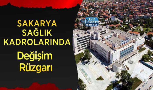 Sakarya Sağlık Kadrolarında Değişim Rüzgarı