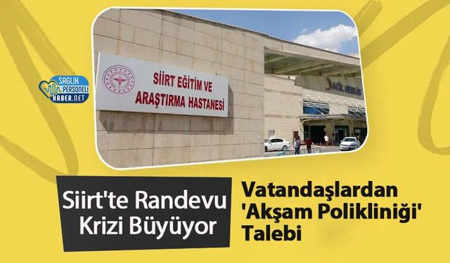 Siirt'te Randevu Krizi Büyüyor: Vatandaşlardan 'Akşam Polikliniği' Talebi