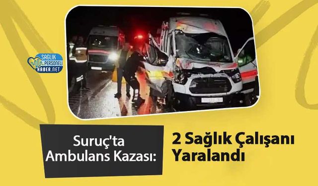 Suruç'ta Ambulans Kazası: 2 Sağlık Çalışanı Yaralandı