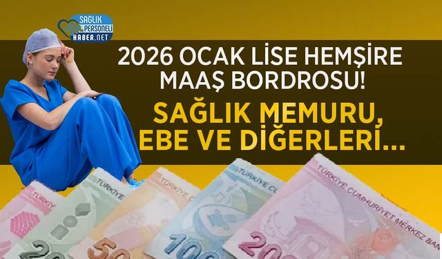 2026 Ocak Ayı Lise Mezunu Hemşire Maaş Bordrosu Yayında: Sağlık Memuru, Ebe ve Diğerleri...