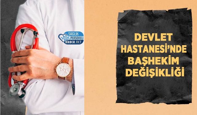 Devlet Hastanesi’nde Başhekim Değişikliği