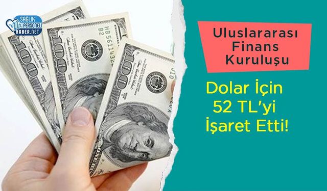 Uluslararası Finans Kuruluşu Dolar İçin 52 TL'yi İşaret Etti!
