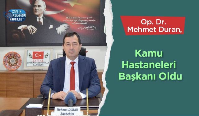 Op. Dr. Mehmet Duran, Kamu Hastaneleri Başkanı Oldu
