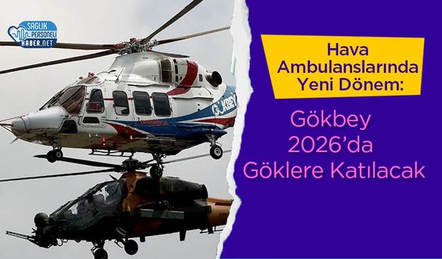 Hava Ambulanslarında Yeni Dönem: Gökbey 2026’da Göklere Katılacak