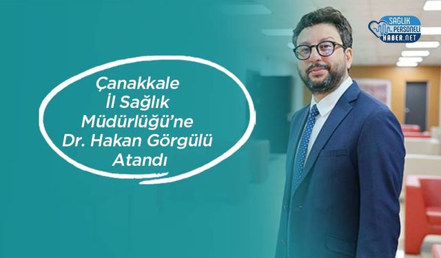 Çanakkale İl Sağlık Müdürlüğü’ne Dr. Hakan Görgülü Atandı