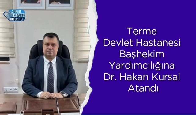 Terme Devlet Hastanesi Başhekim Yardımcılığına Dr. Hakan Kursal Atandı