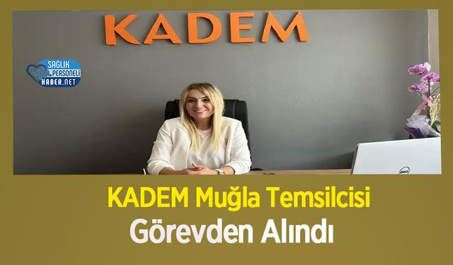 KADEM Muğla Temsilcisi Görevden Alındı