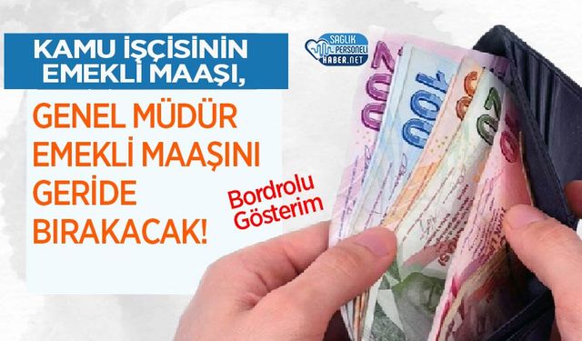 Kamu İşçisinin Emekli Maaşı, Genel Müdür Emekli Maaşını Geride Bırakacak!