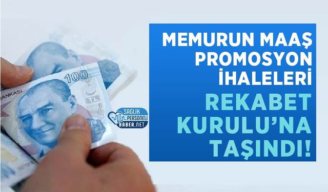 Memurun Maaş Promosyon İhaleleri Rekabet Kurulu’na Taşındı!