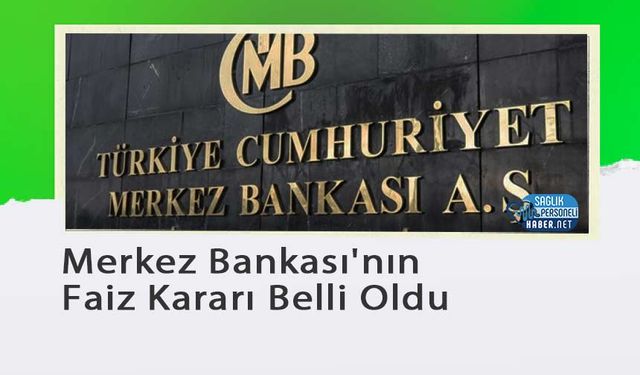 Merkez Bankası'nın Faiz Kararı Belli Oldu