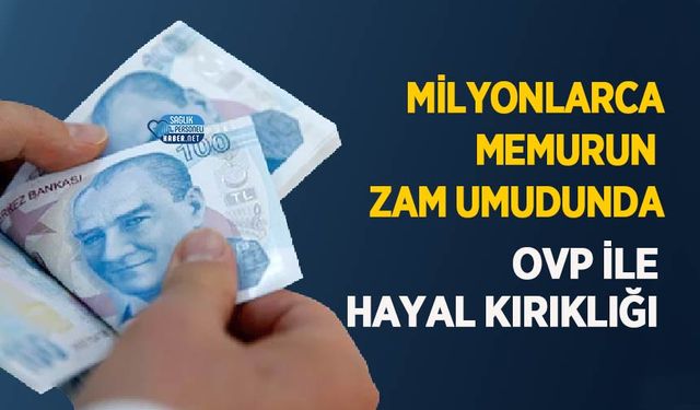 Milyonlarca Memurun Zam Umudunda OVP ile Hayal Kırıklığı