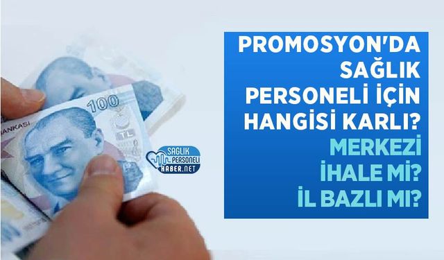 Promosyon'da Sağlık Personeli İçin Hangisi Karlı? Merkezi İhale mi? İl Bazlı mı?