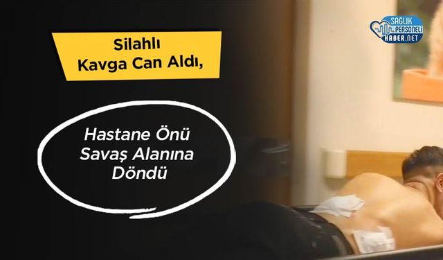 Silahlı Kavga Can Aldı, Hastane Önü Savaş Alanına Döndü