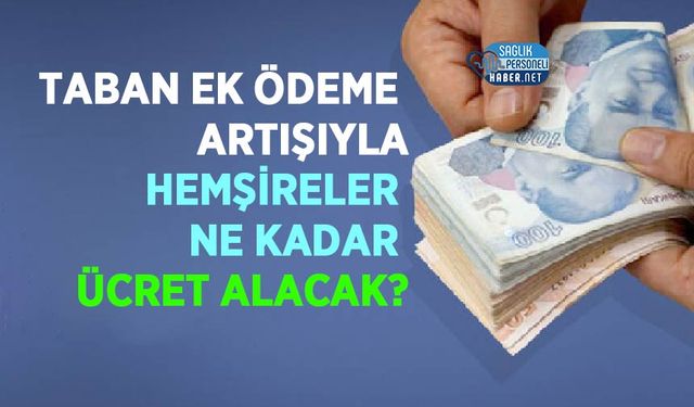 Taban Ek Ödeme Artışıyla Hemşireler Ne Kadar Ücret Alacak?