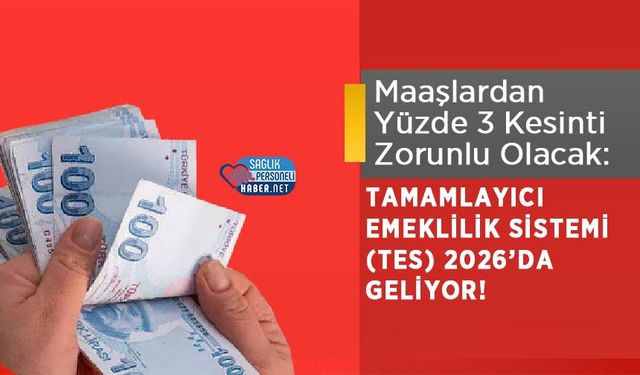 Maaşlardan Yüzde 3 Kesinti Zorunlu Olacak: Tamamlayıcı Emeklilik Sistemi (TES) 2026’da Geliyor!