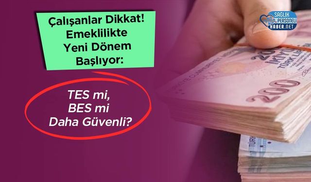 Çalışanlar Dikkat! Emeklilikte Yeni Dönem Başlıyor: TES mi, BES mi Daha Güvenli?