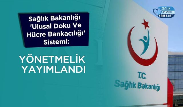 Sağlık Bakanlığı 'Ulusal Doku Ve Hücre Bankacılığı' Sistemi: Yönetmelik Yayımlandı