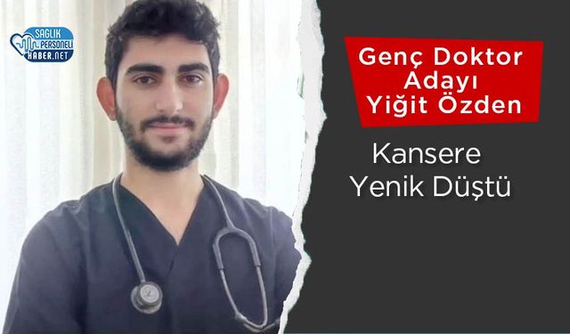 Genç Doktor Adayı Yiğit Özden Kansere Yenik Düştü