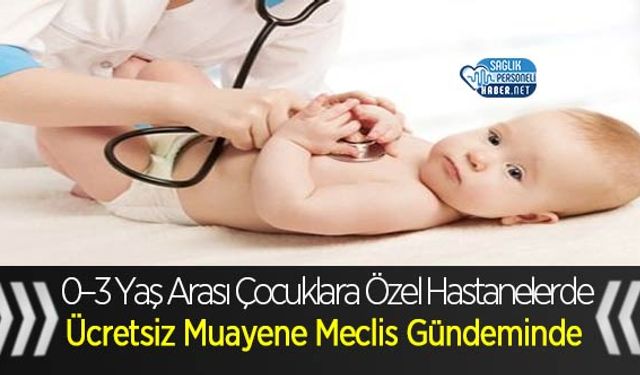0–3 Yaş Arası Çocuklara Özel Hastanelerde Ücretsiz Muayene Meclis Gündeminde