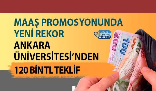 Maaş Promosyonunda Yeni Rekor: Ankara Üniversitesi’nden 120 Bin TL Teklif