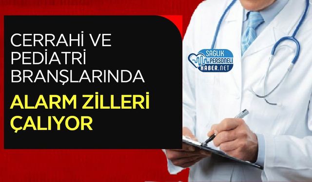 Cerrahi ve Pediatri Branşlarında Alarm Zilleri Çalıyor