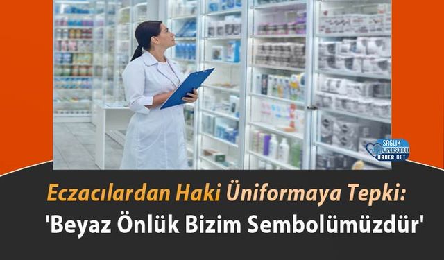 Eczacılardan Haki Üniformaya Tepki: 'Beyaz Önlük Bizim Sembolümüzdür'