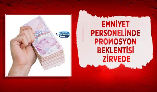 Emniyet Personelinde Promosyon Beklentisi Zirvede