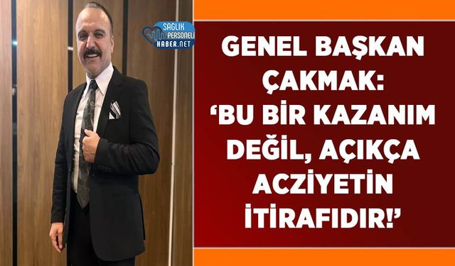 Genel Başkan Erdoğan Çakmak: 'Bu Bir Kazanım Değil, Açıkça Acziyetin İtirafıdır!'