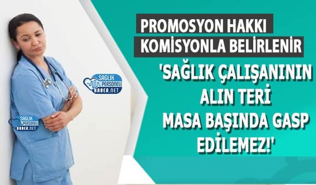 Promosyon Hakkı Komisyonla Belirlenir: 'Sağlık Çalışanının Alın Teri Masa Başında Gasp Edilemez!'