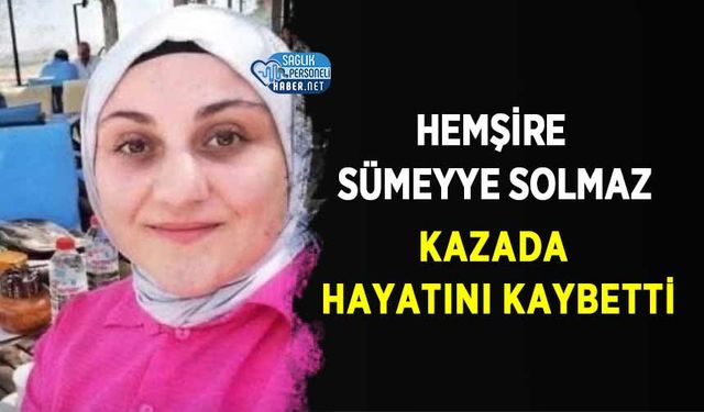Hemşire Sümeyye Solmaz Kazada Hayatını Kaybetti