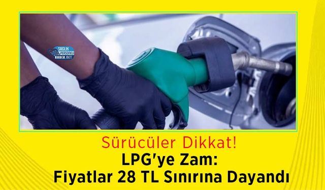 LPG'ye Zam: Fiyatlar 28 TL Sınırına Dayandı