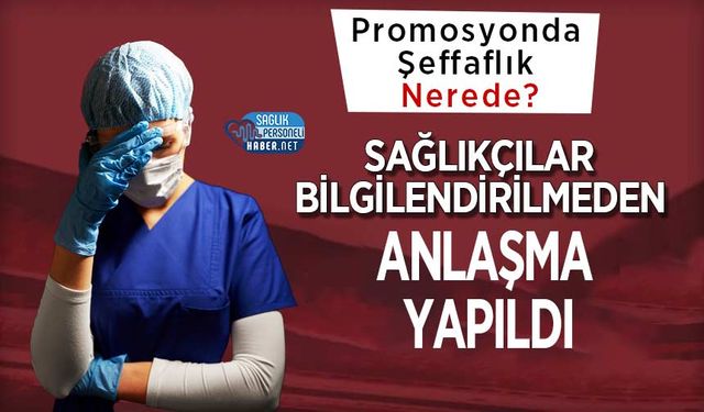 Promosyonda Şeffaflık Nerede? Sağlıkçılar Bilgilendirilmeden Anlaşma Yapıldı