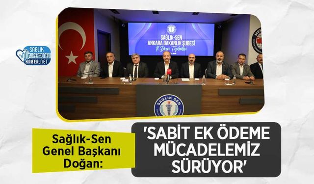 Sağlık-Sen Genel Başkanı Doğan: 'Sabit Ek Ödeme Mücadelemiz Sürüyor'