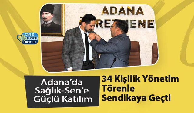 Adana’da Sağlık-Sen’e Güçlü Katılım: 34 Kişilik Yönetim Törenle Sendikaya Geçti