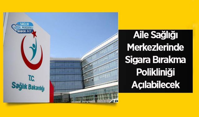 Aile Sağlığı Merkezlerinde Sigara Bırakma Polikliniği Açılabilecek