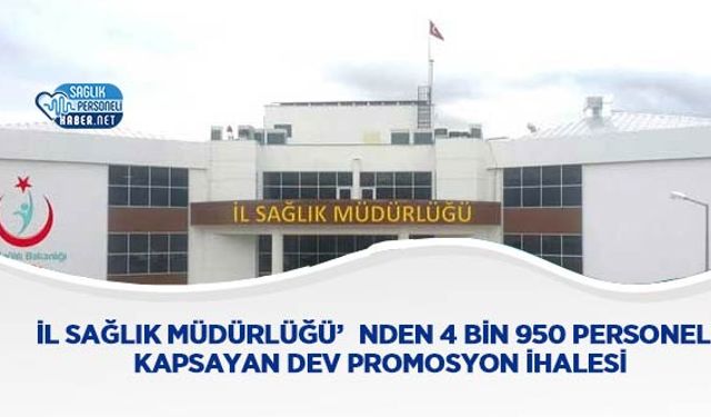 İl Sağlık Müdürlüğü’nden 4 Bin 950 Personeli Kapsayan Dev Promosyon İhalesi