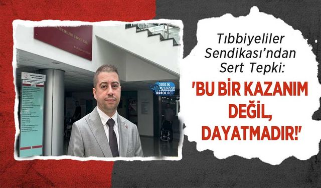 Tıbbiyeliler Sendikası’ndan Sert Tepki: 'Bu Bir Kazanım Değil, Dayatmadır!'