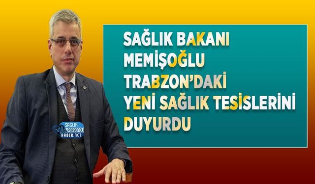 Sağlık Bakanı Memişoğlu Trabzon’daki Yeni Sağlık Tesislerini Duyurdu