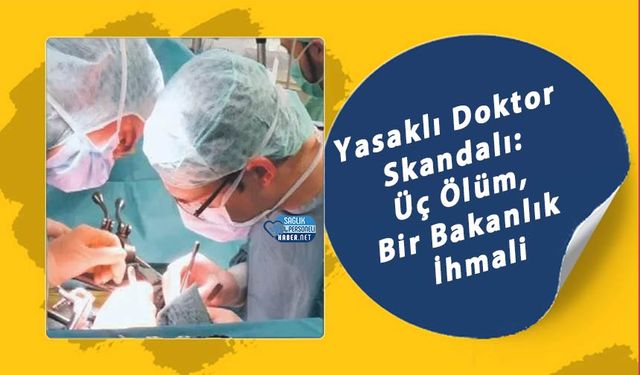 Yasaklı Doktor Skandalı: Üç Ölüm, Bir Bakanlık İhmali