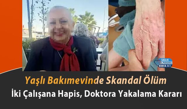 Yaşlı Bakımevinde Skandal Ölüm: İki Çalışana Hapis, Doktora Yakalama Kararı