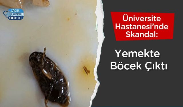 Üniversite Hastanesi’nde Skandal: Yemekte Böcek Çıktı, Hijyen Tartışması Büyüyor