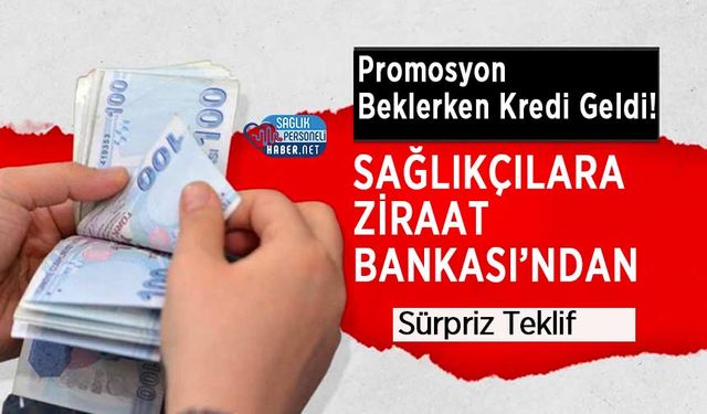 Promosyon Beklerken Kredi Geldi! Sağlıkçılara Ziraat Bankası’ndan Sürpriz Teklif