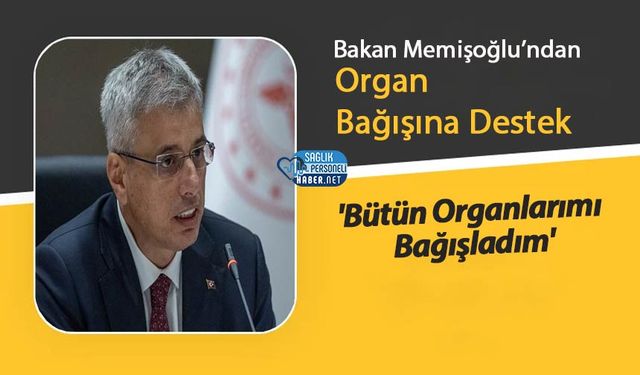 Bakan Memişoğlu’ndan Organ Bağışına Destek: 'Bütün Organlarımı Bağışladım'