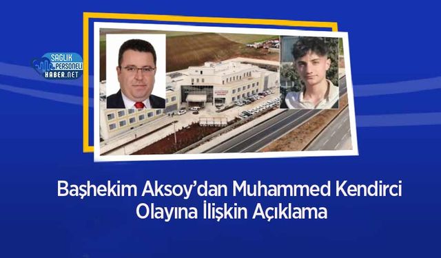 Başhekim Aksoy’dan Muhammed Kendirci Olayına İlişkin Açıklama