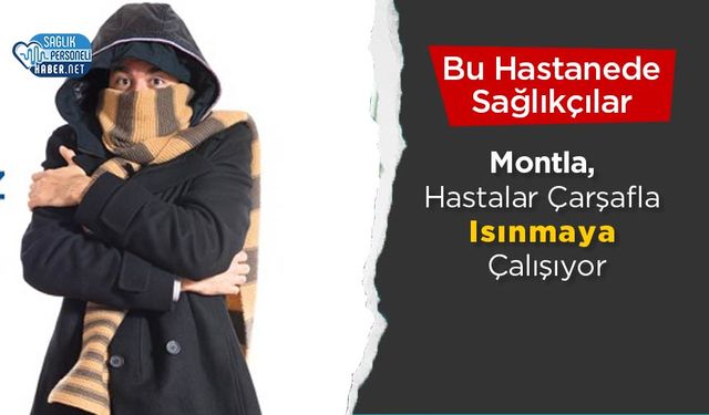 Bu Hastanede Sağlıkçılar Montla, Hastalar Çarşafla Isınmaya Çalışıyor