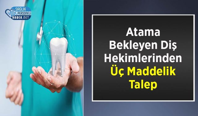 Atama Bekleyen Diş Hekimlerinden Üç Maddelik Talep